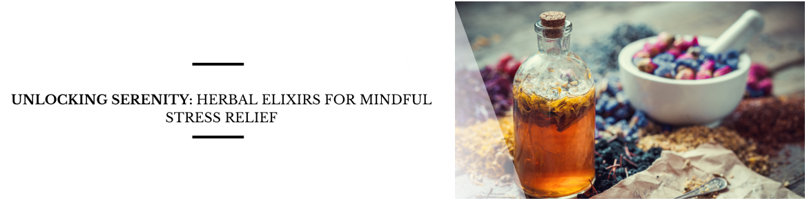 Unlocking Serenity: Herbal Elixirs for Mindful Stress Relief