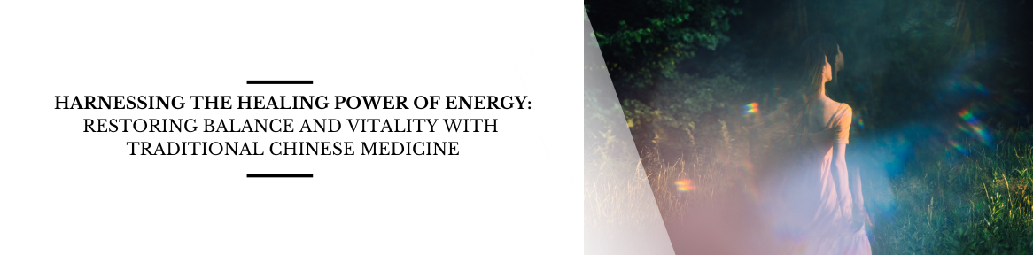 9/18/24 - Harnessing the Healing Power of Energy: Restoring Balance and Vitality with Traditional Chinese Medicine