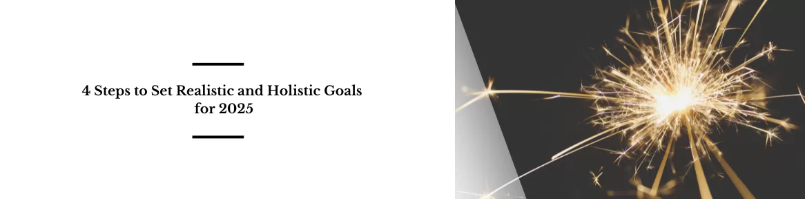 4 Steps to set realistic and holistic goals for 2025